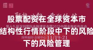 股票配资在全球资本市场在结构性行情阶段中下的风险管理