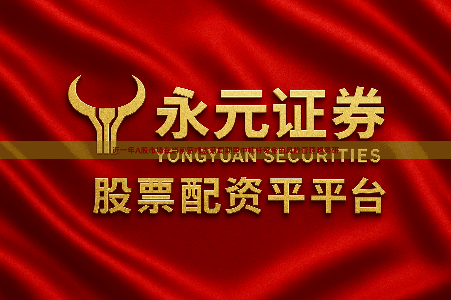 近一年A股市场在当前宽幅震荡周期里中杠杆资金的风险管理趋势研