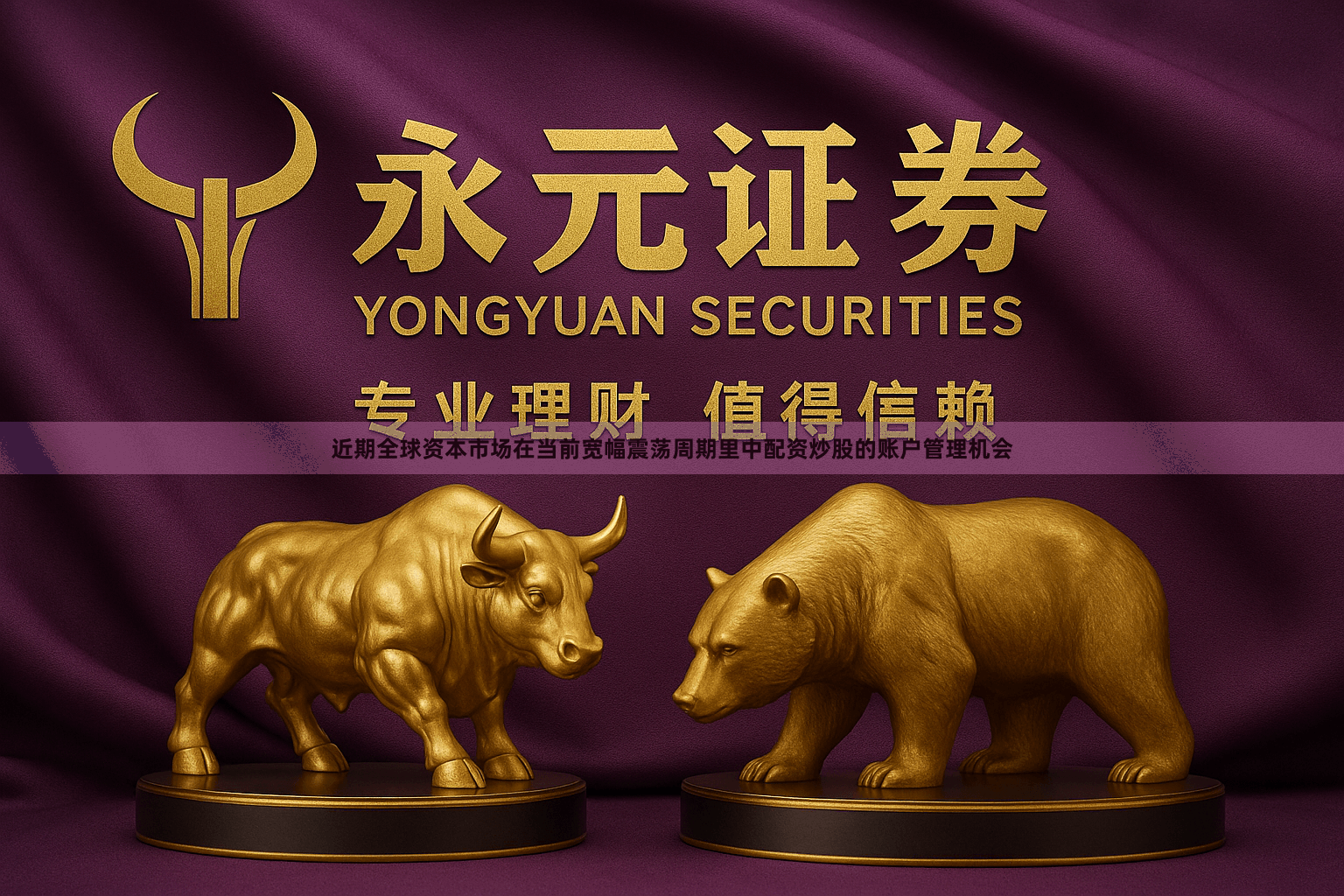 近期全球资本市场在当前宽幅震荡周期里中配资炒股的账户管理机会