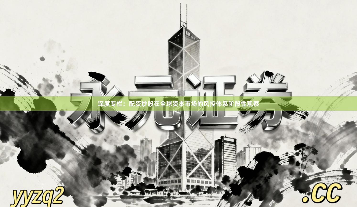 深度专栏：配资炒股在全球资本市场的风控体系阶段性观察
