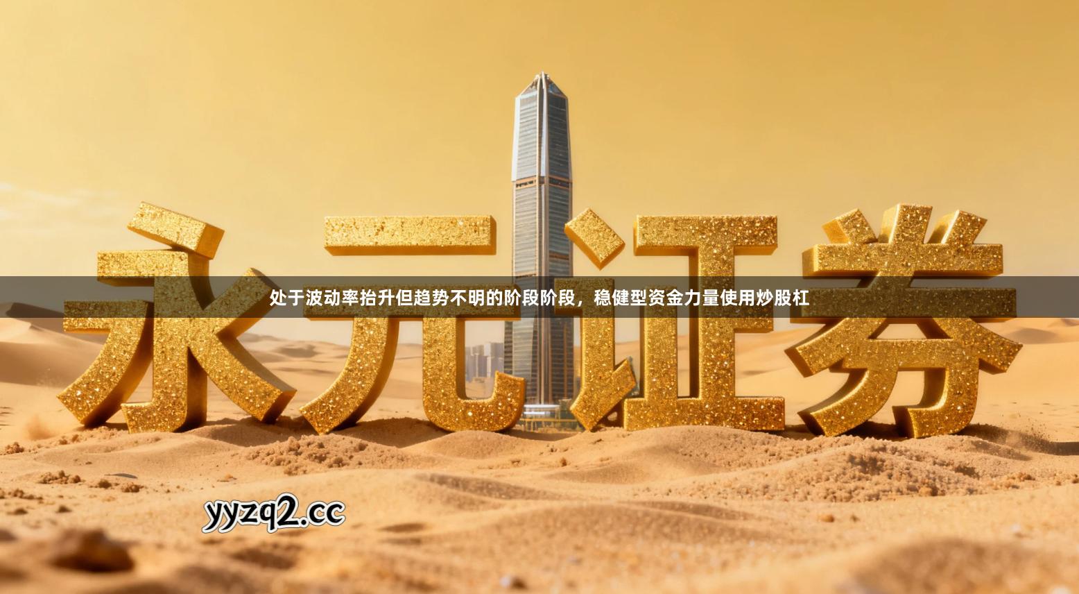 处于波动率抬升但趋势不明的阶段阶段，稳健型资金力量使用炒股杠