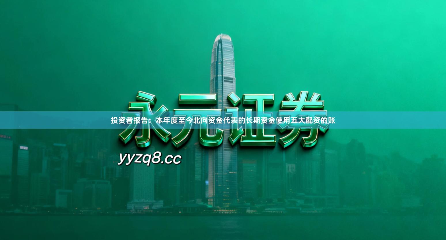 投资者报告：本年度至今北向资金代表的长期资金使用五大配资的账