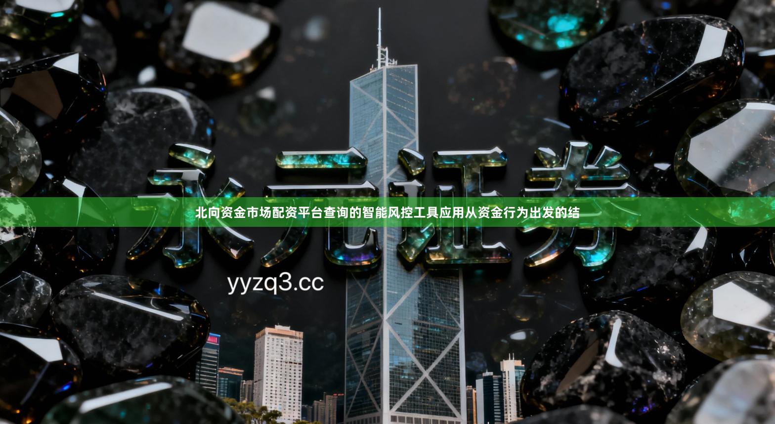 北向资金市场配资平台查询的智能风控工具应用从资金行为出发的结