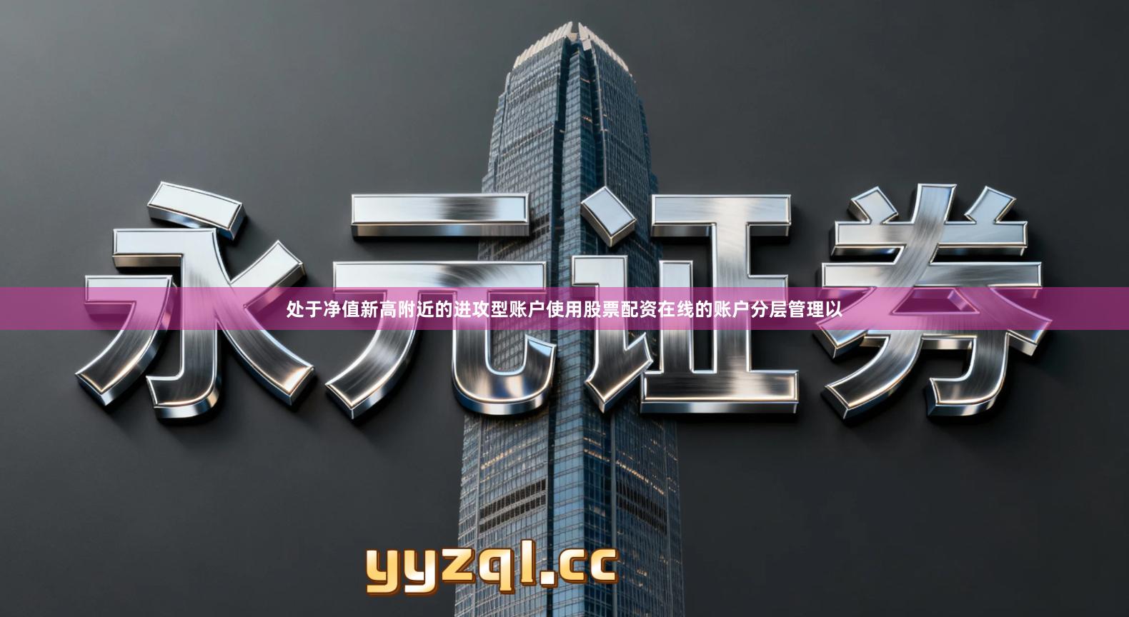 处于净值新高附近的进攻型账户使用股票配资在线的账户分层管理以