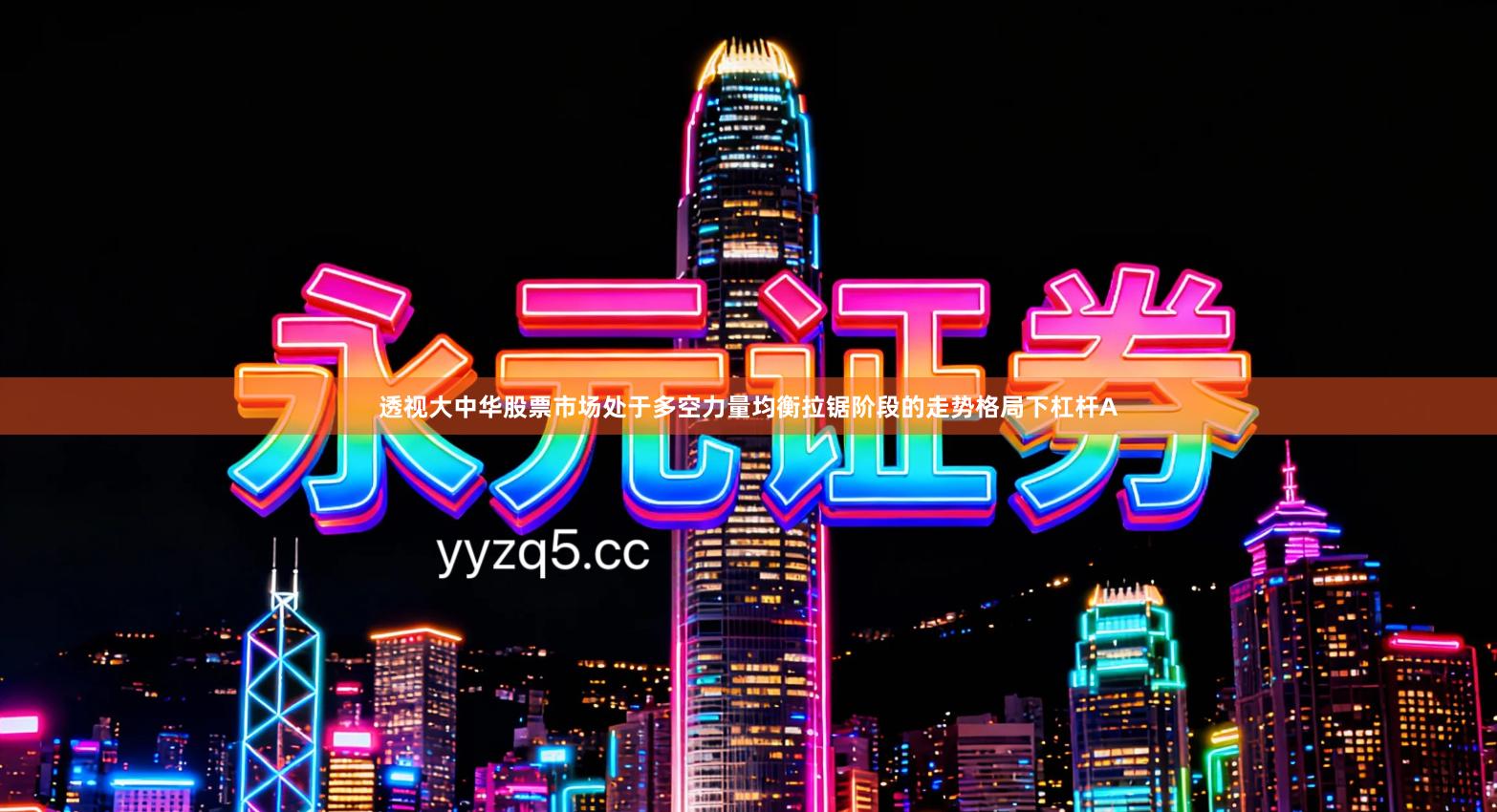 透视大中华股票市场处于多空力量均衡拉锯阶段的走势格局下杠杆A